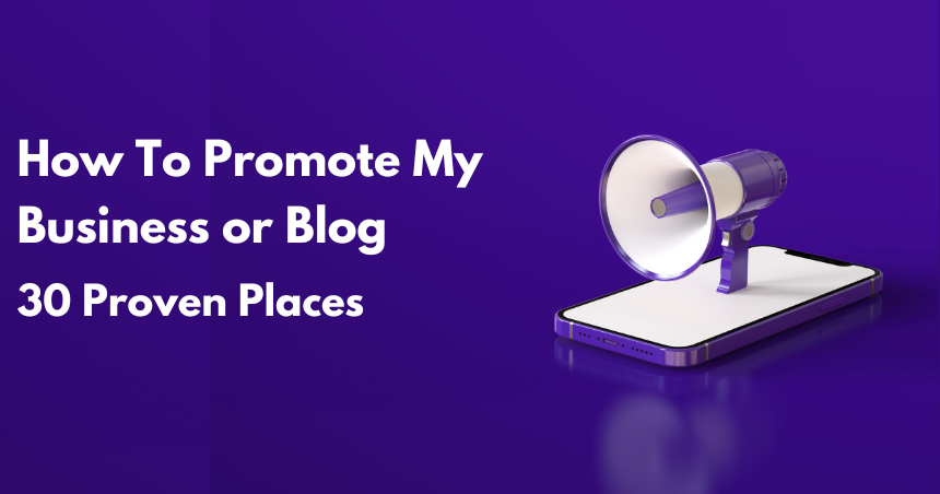 How To Promote My Business or Blog 30 Proven Places